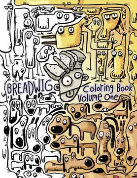 portada Breadwig Coloring Book Volume One: A relaxing coloring book for adults featuring cartoony patterns of silly animals, wacky people, and weird machines.