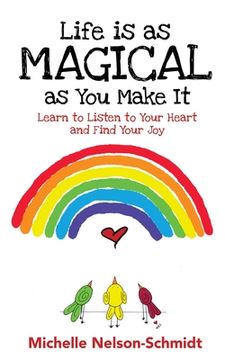 portada Life is as Magical as You Make It: Learn to Listen to Your Heart and Find Your Joy (en Inglés)
