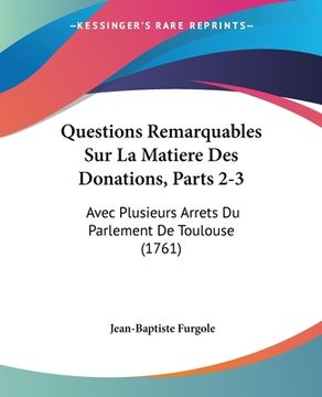 portada Questions Remarquables Sur La Matiere Des Donations, Parts 2-3: Avec Plusieurs Arrets Du Parlement De Toulouse (1761) (en Francés)