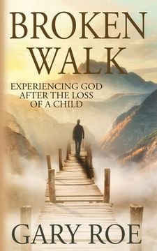 portada Broken Walk: Experiencing God After the Loss of a Child (en Inglés)