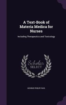 portada A Text-Book of Materia Medica for Nurses: Including Therapeutics and Toxicology (en Inglés)