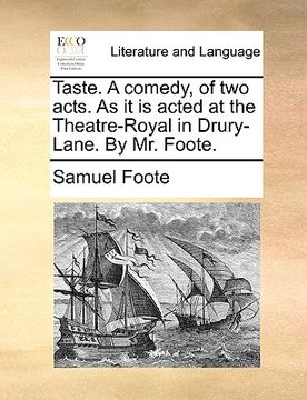 portada taste. a comedy, of two acts. as it is acted at the theatre-royal in drury-lane. by mr. foote. (en Inglés)