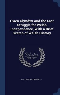 portada Owen Glyndwr and the Last Struggle for Welsh Independence, With a Brief Sketch of Welsh History (en Inglés)