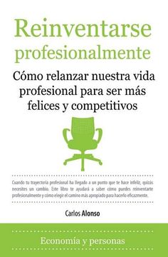portada Reinventarse Profesionalmente: Cómo Relanzar Nuestra Vida Profesional Para ser más Felices y Competitivos (Economia y Empresa) (in Spanish)