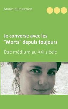portada Je converse avec les "Morts" depuis toujours: Être médium au XXI siècle et mère de famille nombreuse (en Francés)