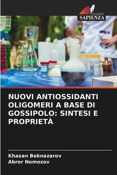 portada Nuovi Antiossidanti Oligomeri a Base Di Gossipolo: Sintesi E Proprietà (en Italiano)