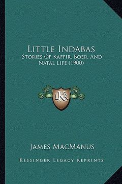 portada little indabas: stories of kaffir, boer, and natal life (1900) (in English)