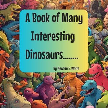 portada A Book of Many Interesting Dinosaurs.... (in English)