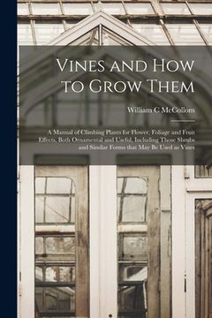 portada Vines and How to Grow Them: a Manual of Climbing Plants for Flower, Foliage and Fruit Effects, Both Ornamental and Useful, Including Those Shrubs (en Inglés)