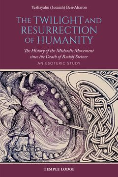 portada The Twilight and Resurrection of Humanity: The History of the Michaelic Movement Since the Death of Rudolf Steiner: An Esoteric Study 
