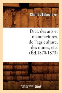portada Dict. Des Arts Et Manufactures, de l'Agriculture, Des Mines, Etc. (Éd.1870-1873)