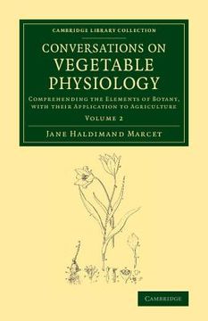 portada Conversations on Vegetable Physiology: Volume 2: Comprehending the Elements of Botany, With Their Application to Agriculture (Cambridge Library Collection - Botany and Horticulture) (in English)