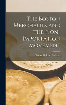 portada The Boston Merchants and the Non-importation Movement (en Inglés)