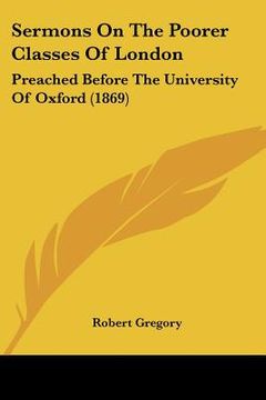 portada sermons on the poorer classes of london: preached before the university of oxford (1869)