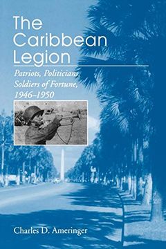 portada The Caribbean Legion: Patriots, Politicians, Soldiers of Fortune, 1946–1950 (en Inglés)