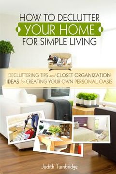 portada How to Declutter Your Home for Simple Living: Decluttering Tips and Closet Organization Ideas for Creating Your Own Personal Oasis (2nd Edition) (en Inglés)