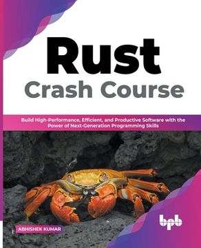 portada Rust Crash Course: Build High-Performance, Efficient and Productive Software with the Power of Next-Generation Programming Skills (Englis (in English)