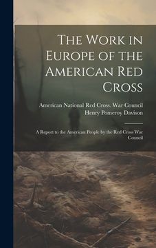 portada The Work in Europe of the American Red Cross; a Report to the American People by the Red Cross War Council (in English)