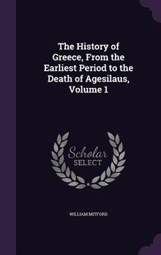 portada The History of Greece, From the Earliest Period to the Death of Agesilaus, Volume 1 (in English)