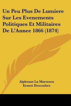 portada Un Peu Plus De Lumiere Sur Les Evenements Politiques Et Militaires De L'Annee 1866 (1874) (en Francés)