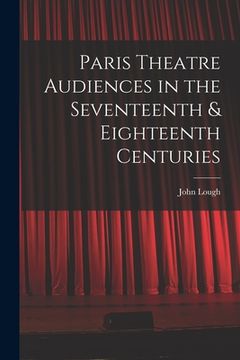 portada Paris Theatre Audiences in the Seventeenth & Eighteenth Centuries (en Inglés)