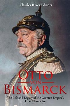 portada Otto von Bismarck: The Life and Legacy of the German Empire's First Chancellor 