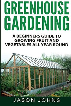 portada Greenhouse Gardening - a Beginners Guide to Growing Fruit and Vegetables all Year Round 