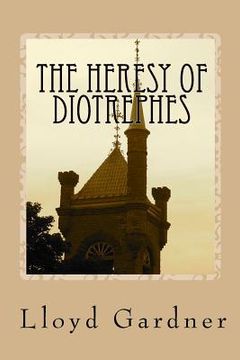 portada The Heresy of Diotrephes: An expose of the one-man form of leadership in the church