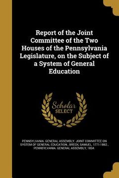 portada Report of the Joint Committee of the Two Houses of the Pennsylvania Legislature, on the Subject of a System of General Education