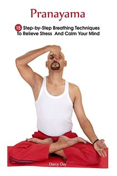 portada Pranayama: 15 Step-By-Step Breathing Techniques to Relieve Stress and Calm Your Mind: (Pranayama and Breathwork, Breathing Practices, Body-Mind Management) (Pranayama, Breathing Pranayama) (in English)