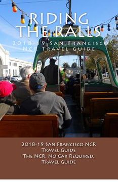 portada Riding the Rails, 2018-19 San Francisco NCR Travel Guide: A NCR, No Car Required, Travel Guide (en Inglés)