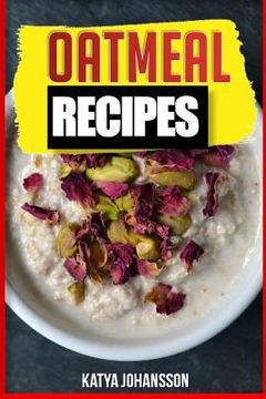portada Oatmeal Recipes: Oatmeal Cookbook: 65 Most Amazing Oats Recipes & Oatmeal Diet Plan! (in English)