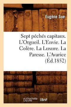 portada Sept Péchés Capitaux. l'Orgueil. l'Envie. La Colère. La Luxure. La Paresse. l'Avarice (Éd.1852) (en Francés)