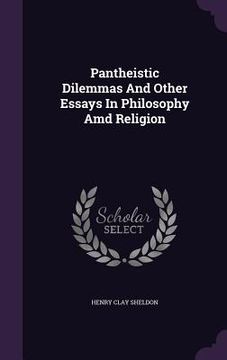 portada Pantheistic Dilemmas And Other Essays In Philosophy Amd Religion (en Inglés)