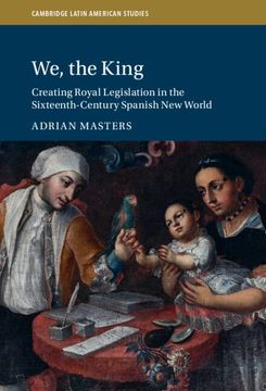 portada We, the King: Creating Royal Legislation in the Sixteenth-Century Spanish new World (Cambridge Latin American Studies, Series Number 127) (en Inglés)