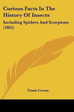 portada curious facts in the history of insects: including spiders and scorpions (1865) (en Inglés)