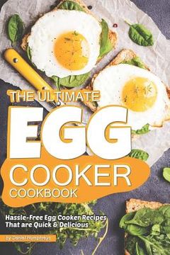 portada The Ultimate Egg Cooker Cookbook: Hassle-Free Egg Cooker Recipes That Are Quick Delicious (en Inglés)