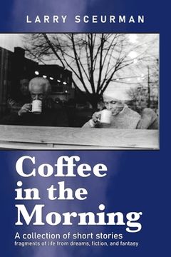 portada Coffee in the Morning, a collection of short stories: fragments of life from dreams, fiction & fantasy (en Inglés)