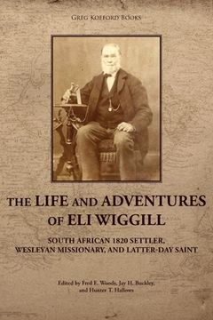 portada The Life and Adventures of Eli Wiggill: South African 1820 Settler, Wesleyan Missionary, and Latter-day Saint (in English)
