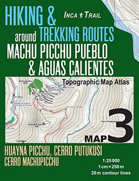 portada Inca Trail map 3 Hiking & Trekking Routes Around Machu Picchu Pueblo & Aguas Calientes Topographic map Atlas Huayna Picchu, Cerro Putukusi, Cerro. (Travel Guide Hiking Trail Maps Cusco Peru) (en Inglés)