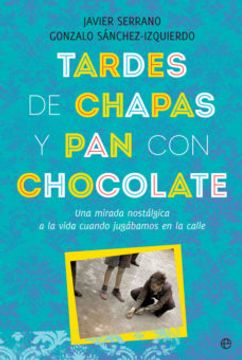 portada Tardes de Chapas y pan con Chocolate: Una Mirada Nostalgica a la Vida Cuando Jugabamos en la Calle