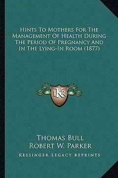 portada hints to mothers for the management of health during the period of pregnancy and in the lying-in room (1877) (in English)