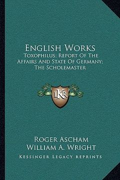 portada english works: toxophilus; report of the affairs and state of germany; the scholemaster (en Inglés)