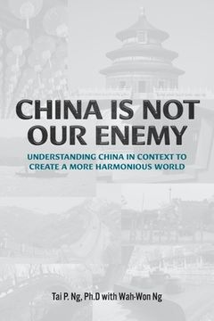 portada China Is Not Our Enemy: Understanding China In Context To Create A More Harmonious World