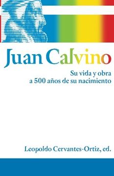 portada Juan Calvino / John Calvin,Su Vida y Obra a 500 Anos de su Nacimiento / his Life and Work 500 Years After his Birth