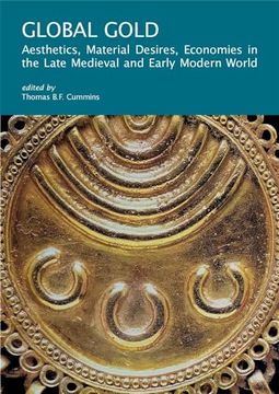 portada Global Gold: Aesthetics, Material Desires, Economies in the Late Medieval and Early Modern World (i Tatti Research Series) (en Inglés)