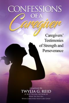 portada Confessions of a Caregiver: Caregivers' Testimonies of Strength and Perseverance (en Inglés)