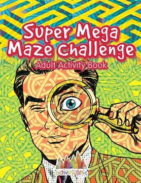 portada Super Mega Maze Challenge Adult Activity Book (en Inglés)