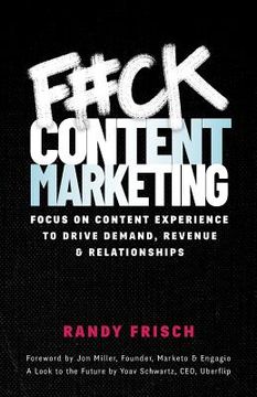 portada F#Ck Content Marketing: Focus on Content Experience to Drive Demand, Revenue & Relationships (in English)