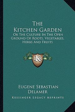 portada the kitchen garden: or the culture in the open ground of roots, vegetables, herbs and fruits